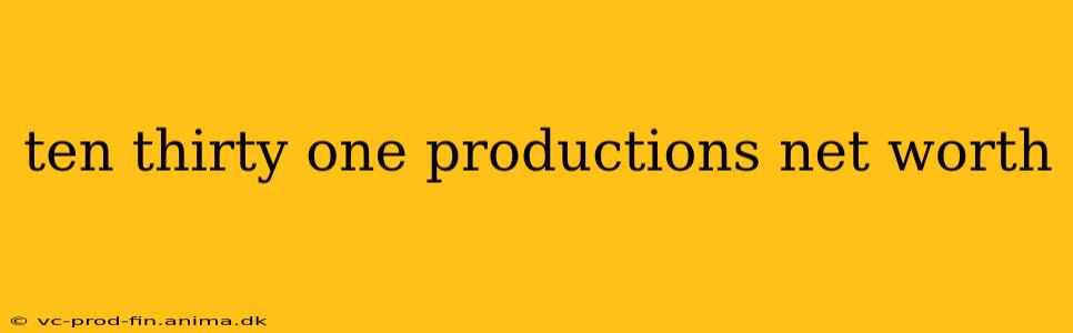 ten thirty one productions net worth