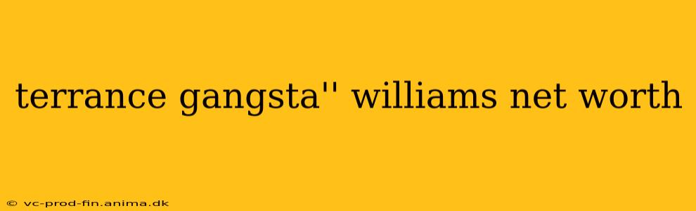 terrance gangsta'' williams net worth