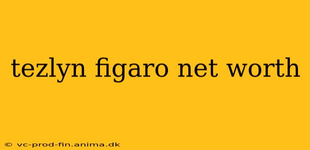 tezlyn figaro net worth