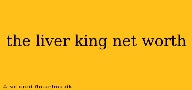 the liver king net worth