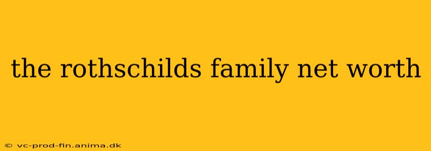 the rothschilds family net worth