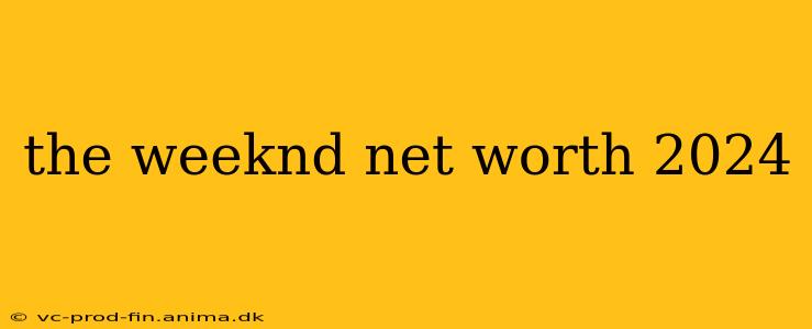 the weeknd net worth 2024