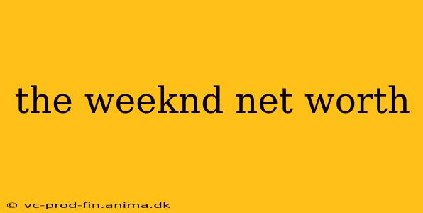 the weeknd net worth
