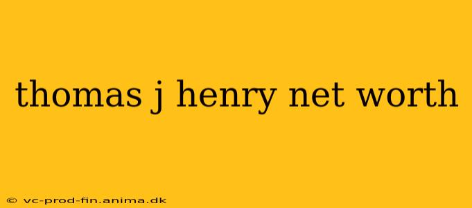 thomas j henry net worth