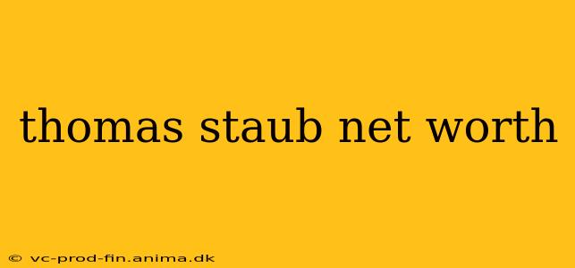 thomas staub net worth