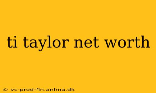 ti taylor net worth
