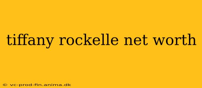 tiffany rockelle net worth