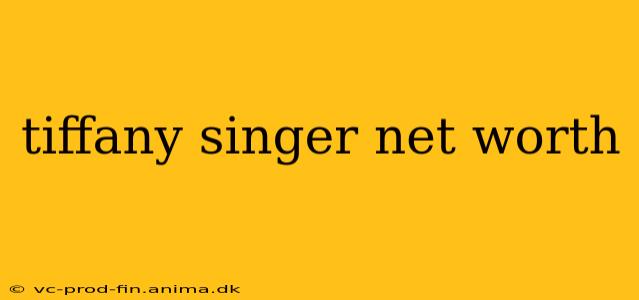 tiffany singer net worth