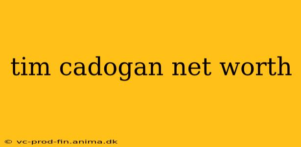tim cadogan net worth