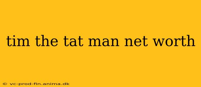 tim the tat man net worth