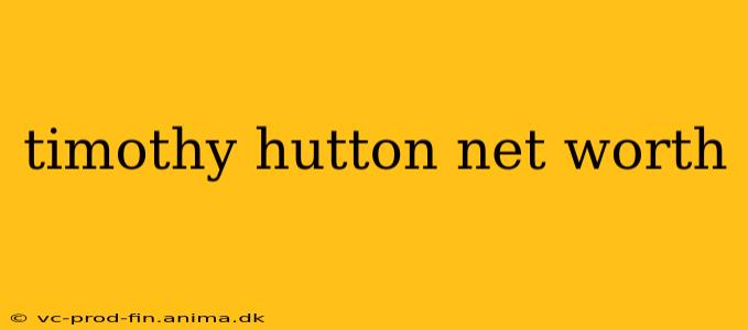 timothy hutton net worth