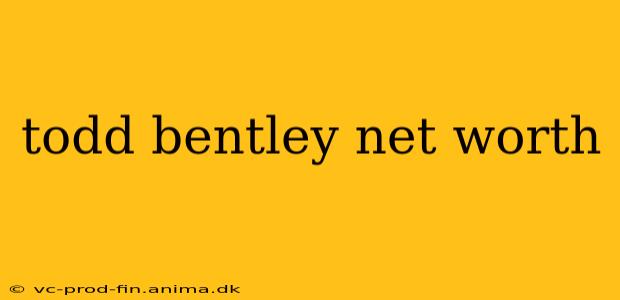 todd bentley net worth