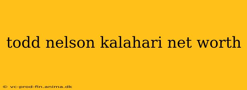 todd nelson kalahari net worth