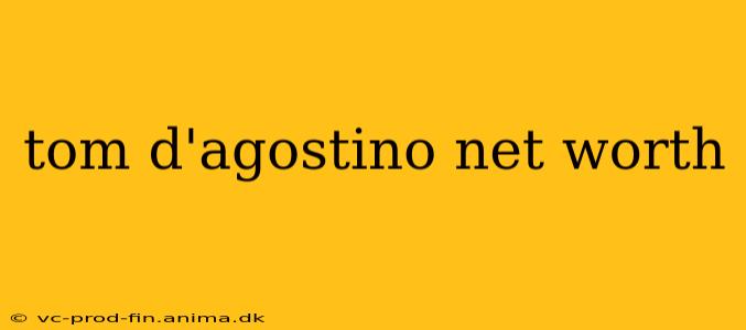 tom d'agostino net worth