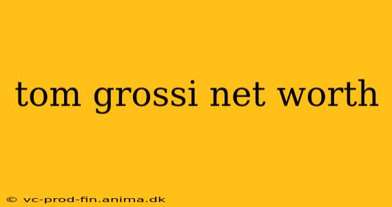 tom grossi net worth