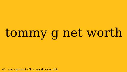 tommy g net worth