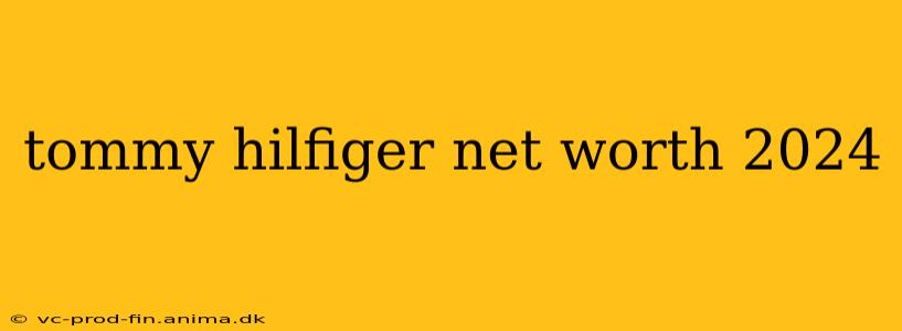 tommy hilfiger net worth 2024