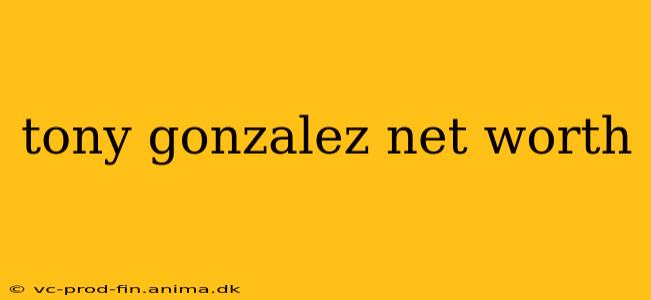 tony gonzalez net worth