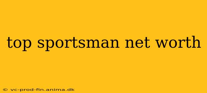 top sportsman net worth