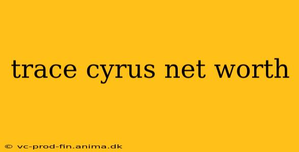 trace cyrus net worth