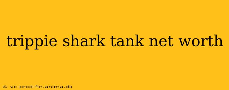 trippie shark tank net worth