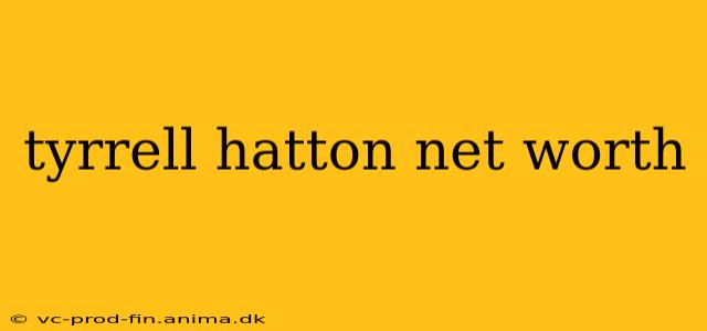 tyrrell hatton net worth