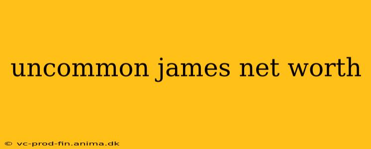 uncommon james net worth
