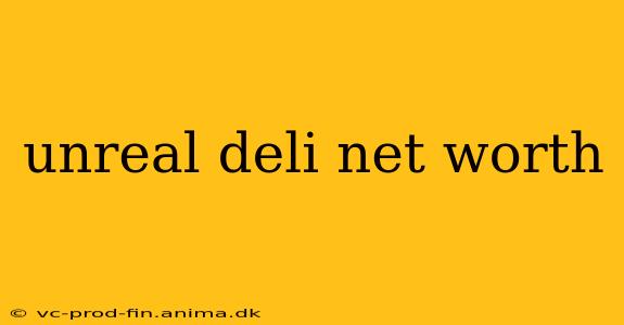 unreal deli net worth
