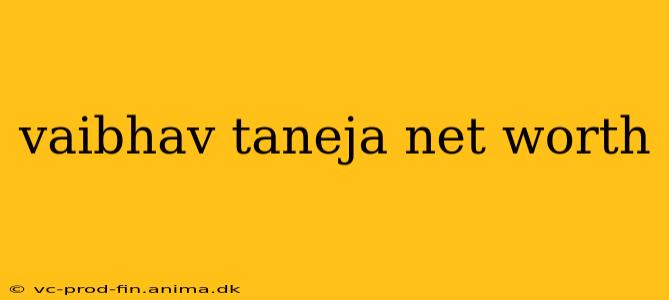 vaibhav taneja net worth