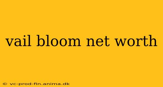 vail bloom net worth