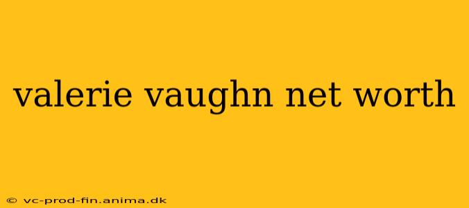 valerie vaughn net worth