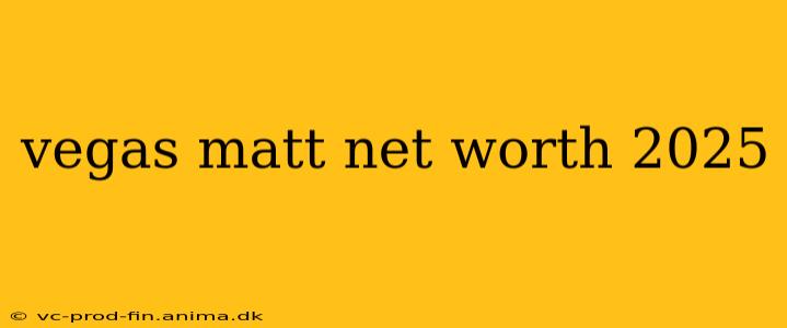 vegas matt net worth 2025
