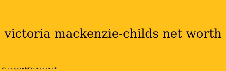 victoria mackenzie-childs net worth