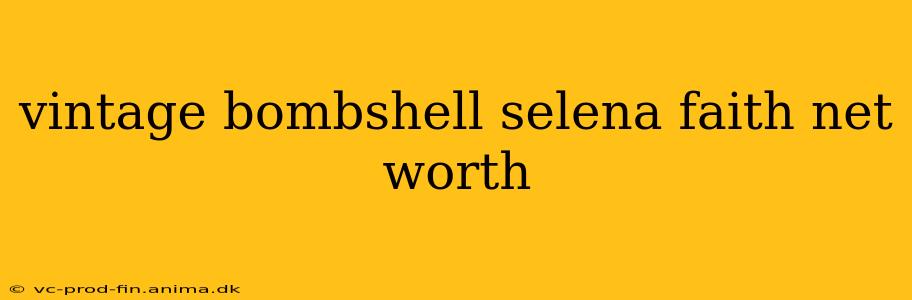 vintage bombshell selena faith net worth