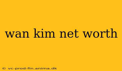 wan kim net worth