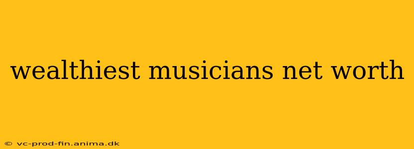 wealthiest musicians net worth