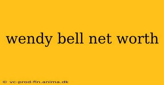wendy bell net worth