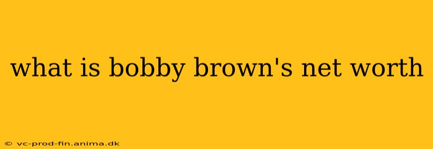 what is bobby brown's net worth