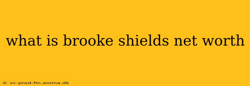 what is brooke shields net worth