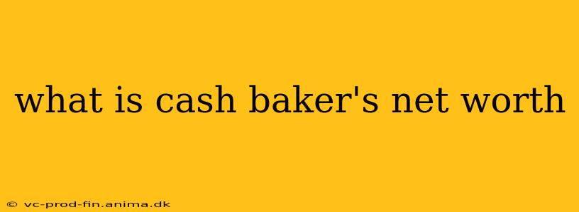 what is cash baker's net worth