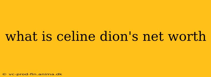 what is celine dion's net worth