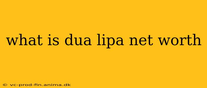 what is dua lipa net worth