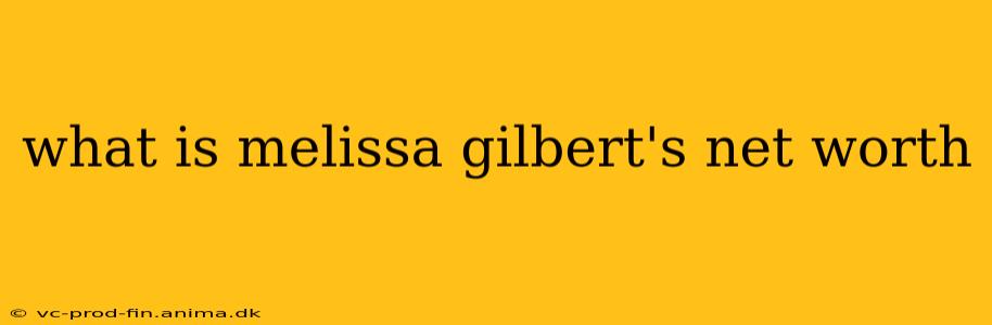 what is melissa gilbert's net worth
