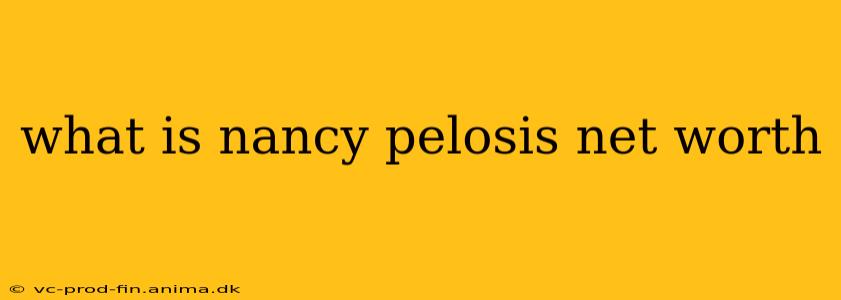 what is nancy pelosis net worth