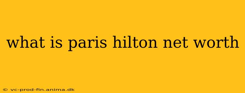 what is paris hilton net worth