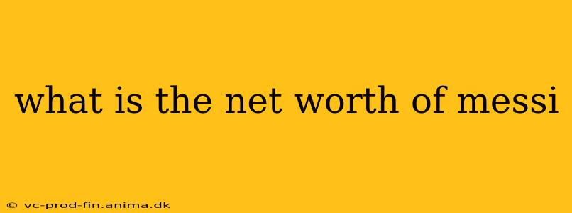 what is the net worth of messi