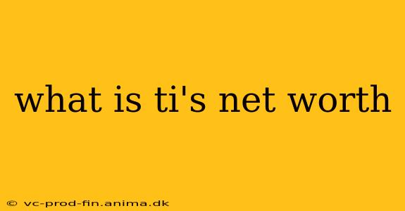what is ti's net worth