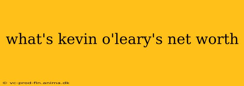 what's kevin o'leary's net worth