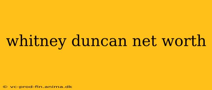 whitney duncan net worth