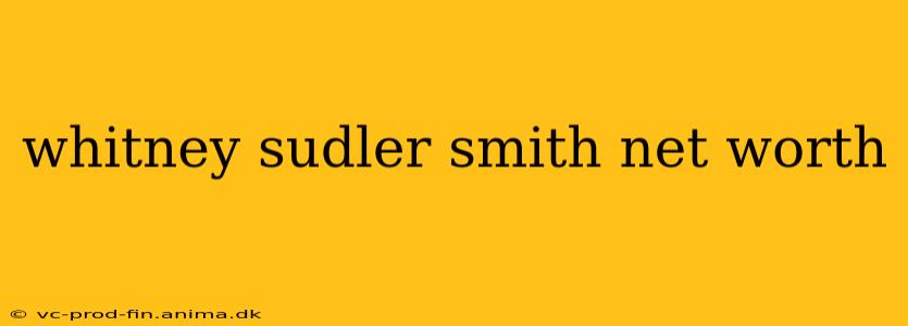 whitney sudler smith net worth